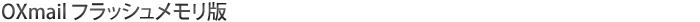 OXmail フラッシュメモリ版